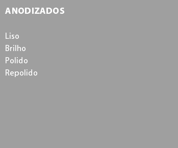 Anodizados Liso Brilho
Polido Repolido